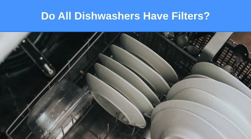 Do All Dishwashers Have Filters