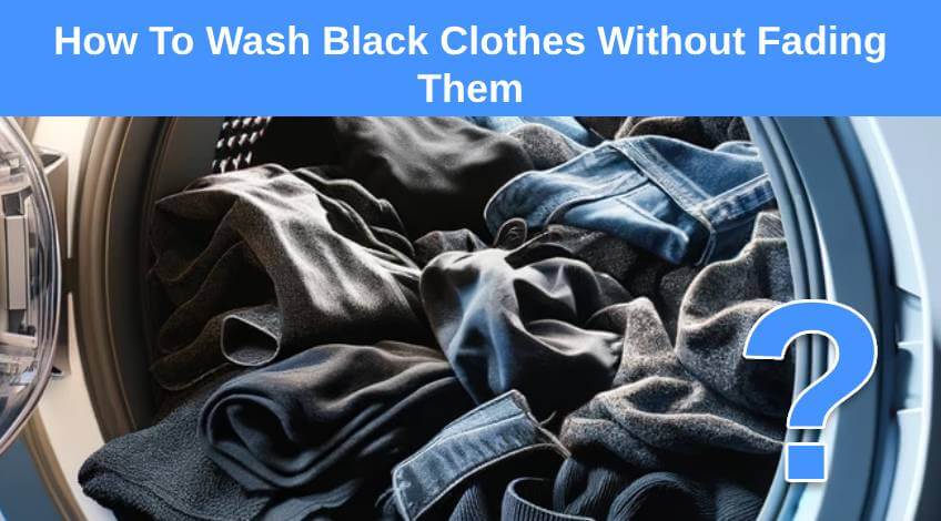 How To Wash Black Clothes Without Fading Them