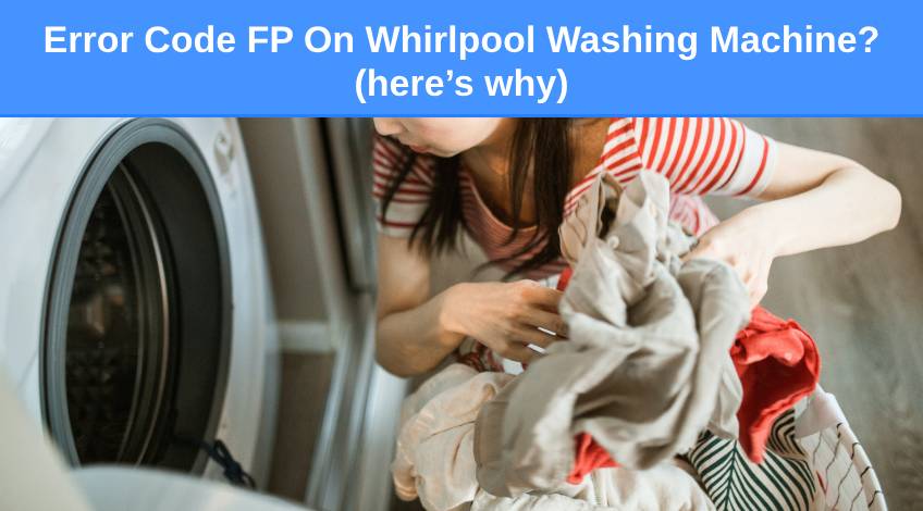 Error Code FP On Whirlpool Washing Machine (here’s why)