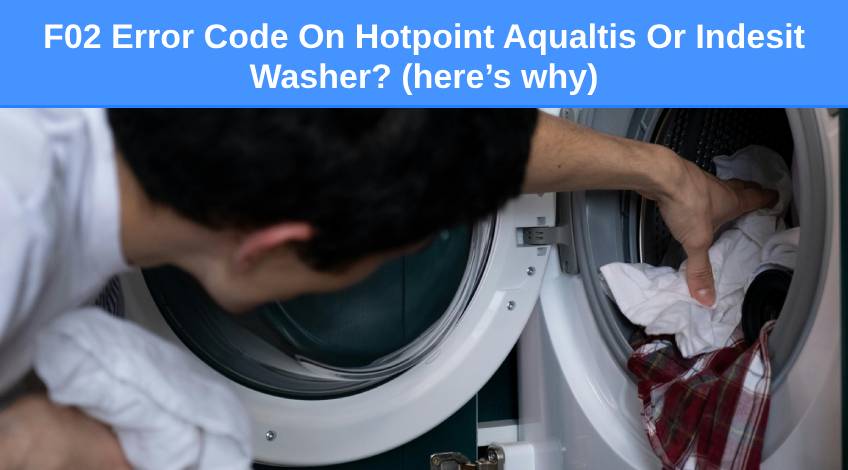 F02 Error Code On Hotpoint Aqualtis Or Indesit Washer (here’s why)