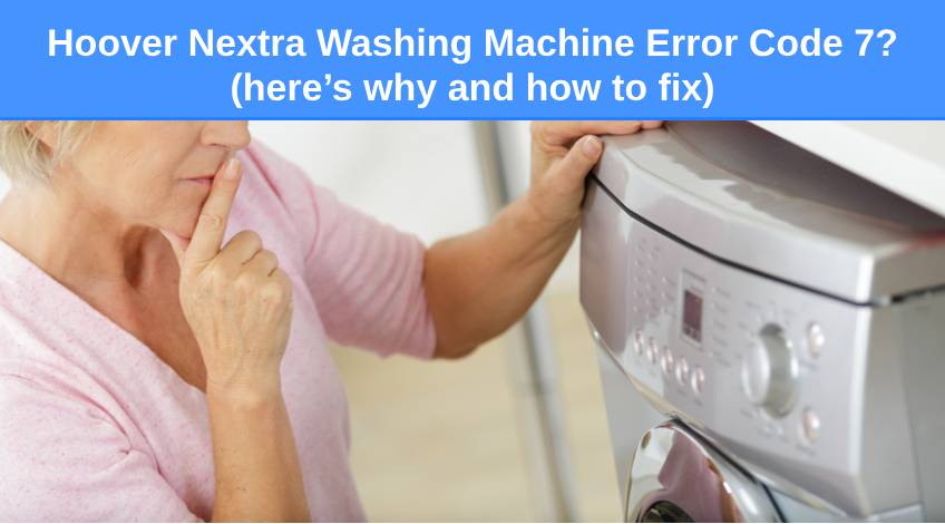 Hoover Nextra Washing Machine Error Code 7 (here’s why and how to fix)