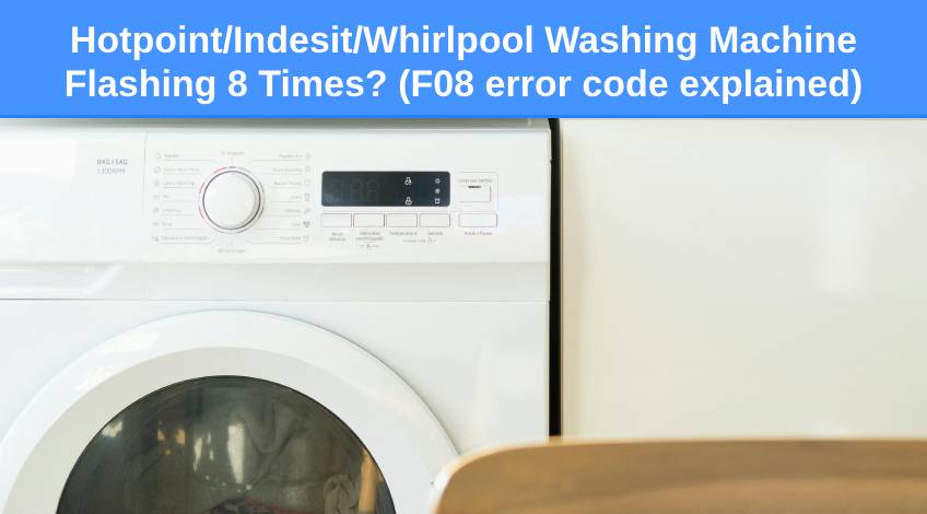 Hotpoint Indesit Whirlpool Washing Machine Flashing 8 Times (F08 error code explained)