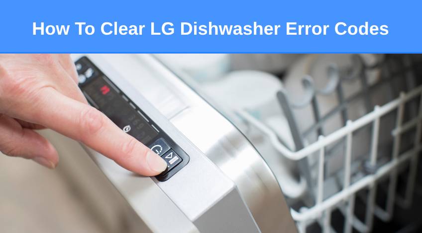 How To Clear LG Dishwasher Error Codes (full easy guide)
