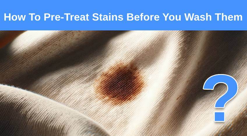 How To Pre-Treat Stains Before You Wash Them