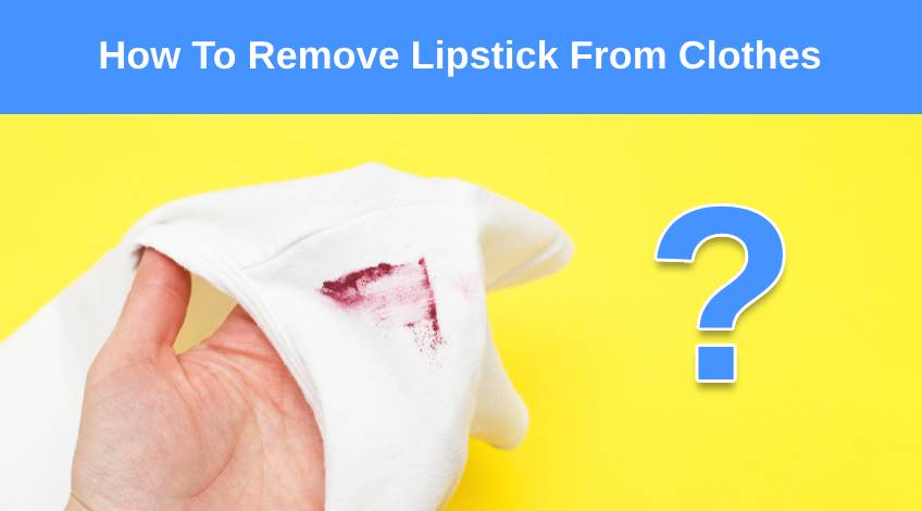 How To Remove Lipstick From Clothes
