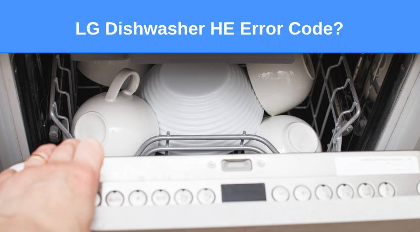 LG Dishwasher HE Error Code (here’s why & what to do)