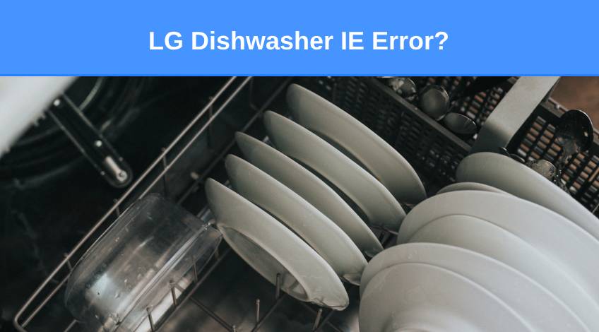 LG Dishwasher IE Error (here’s what & what to do)