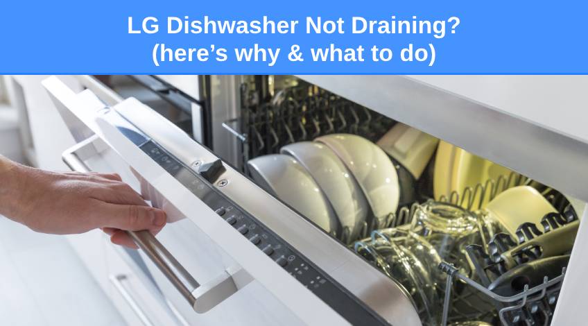 LG Dishwasher Not Draining (here’s why & what to do)