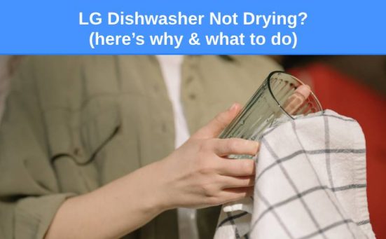 LG Dishwasher Not Drying? (here’s why & what to do)
