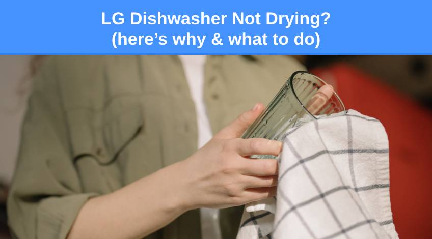 LG Dishwasher Not Drying (here’s why & what to do)