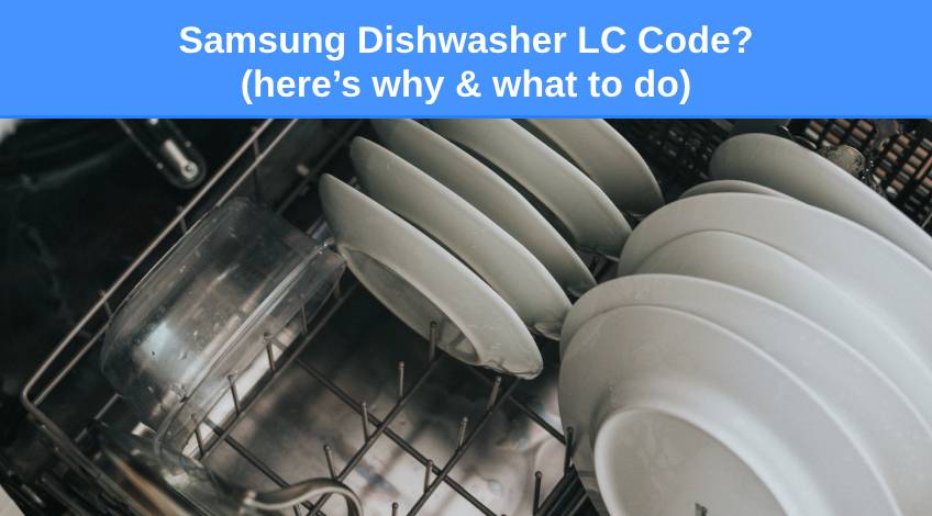 Samsung Dishwasher LC Code (here’s why & what to do)