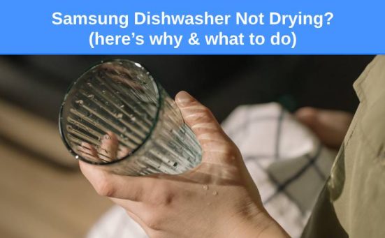 Samsung Dishwasher Not Drying? (here’s why & what to do)