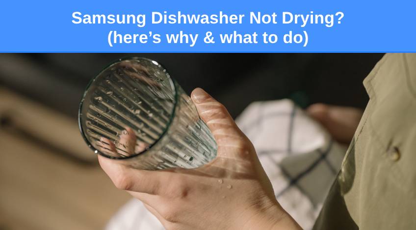 Samsung Dishwasher Not Drying (here’s why & what to do)