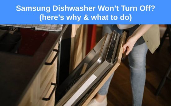 Samsung Dishwasher Won’t Turn Off? (here’s why & what to do)