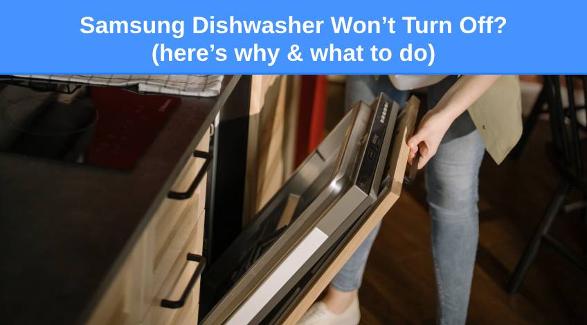 Samsung Dishwasher Won’t Turn Off (here’s why & what to do)
