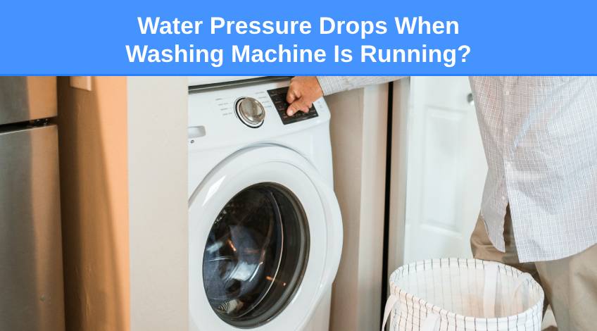 Water Pressure Drops When Washing Machine Is Running (here's why & what to do)