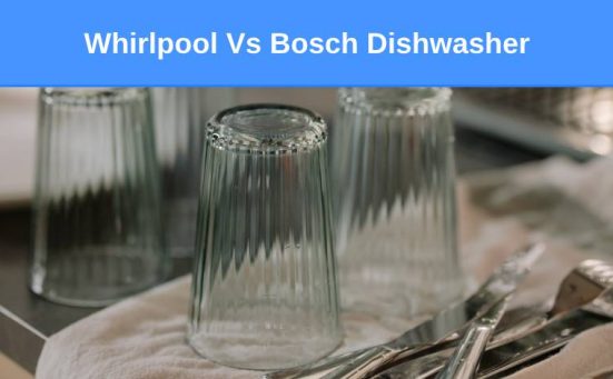 Whirlpool Vs Bosch Dishwasher – Which is best?