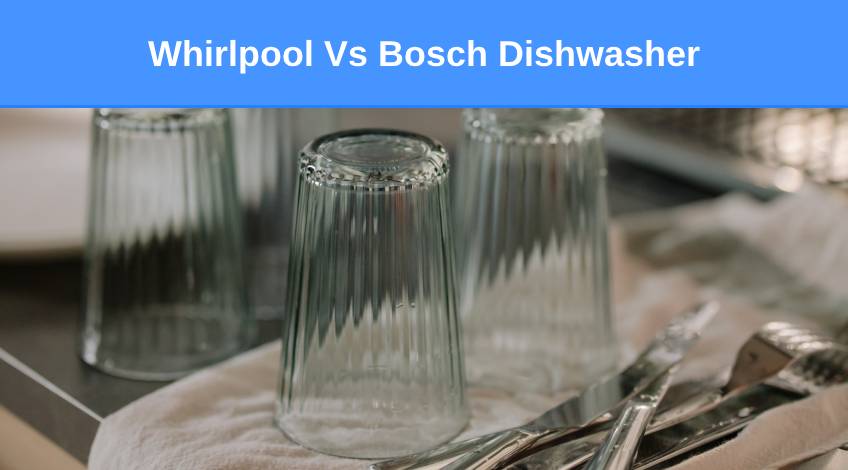 Whirlpool Vs Bosch Dishwasher - Which is best