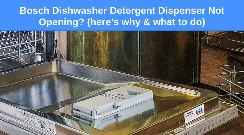 Bosch Dishwasher Detergent Dispenser Not Opening (here’s why & what to do)