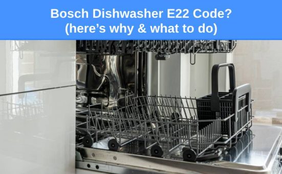 Bosch Dishwasher E22 Code? (here’s why & what to do)