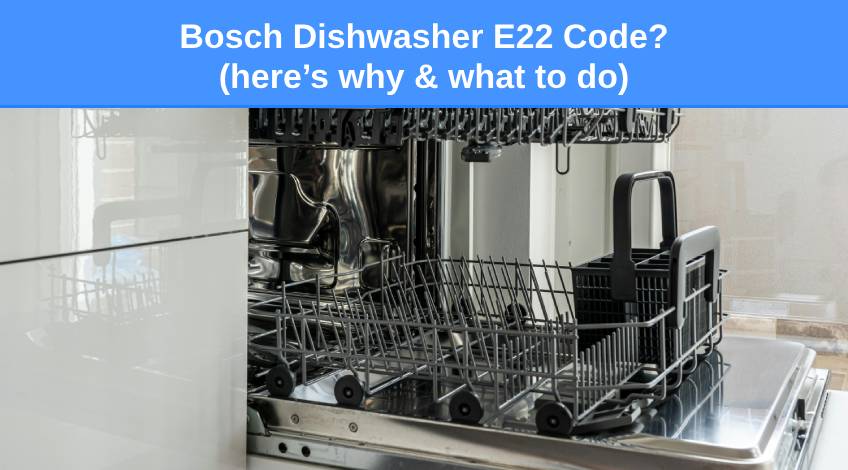 Bosch Dishwasher E22 Code (here’s why & what to do)