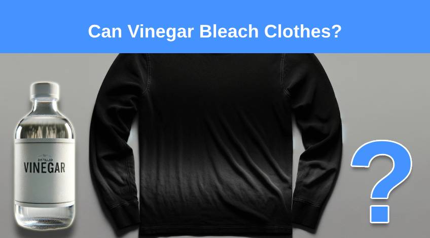 Can Vinegar Bleach Clothes?