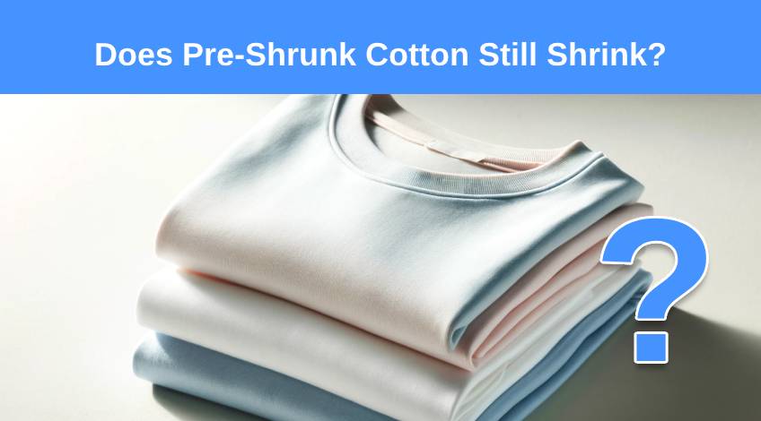 Does Pre-Shrunk Cotton Still Shrink?