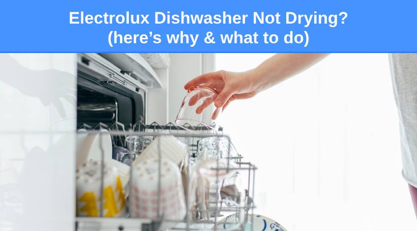 Electrolux Dishwasher Not Drying (here’s why & what to do)