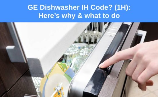 GE Dishwasher IH Code? (1H): Here’s why & what to do