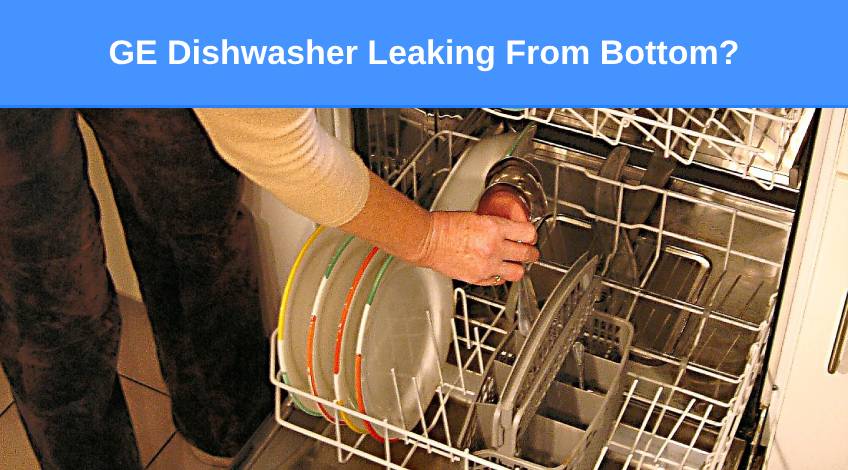 GE Dishwasher Leaking From Bottom (here’s why & what to do)