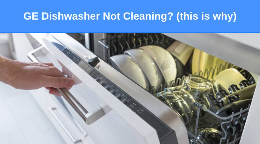 GE Dishwasher Not Cleaning (this is why)
