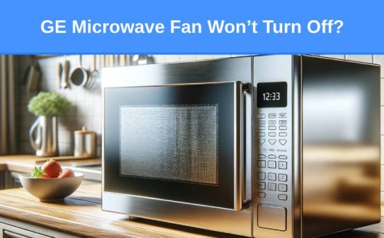 GE Microwave Fan Won’t Turn Off? (here’s how to fix it)