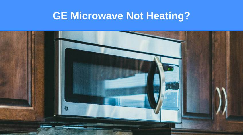 Ge Microwave Not Heating Heres How To Fix It Check Appliance