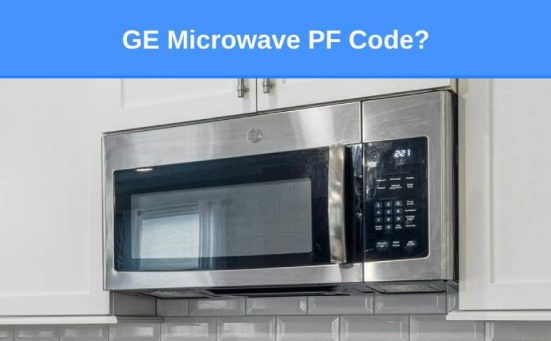 GE Microwave PF Code? (here’s why & what to do)