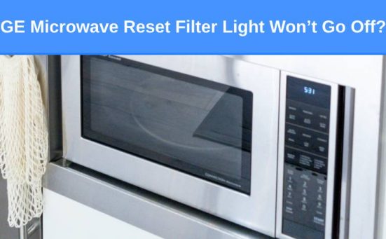 GE Microwave Reset Filter Light Won’t Go Off? (do this)