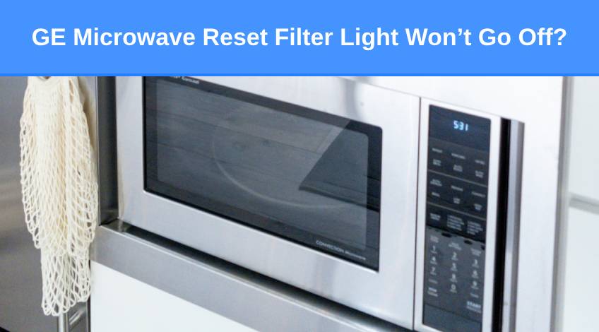GE Microwave Reset Filter Light Won’t Go Off (do this)