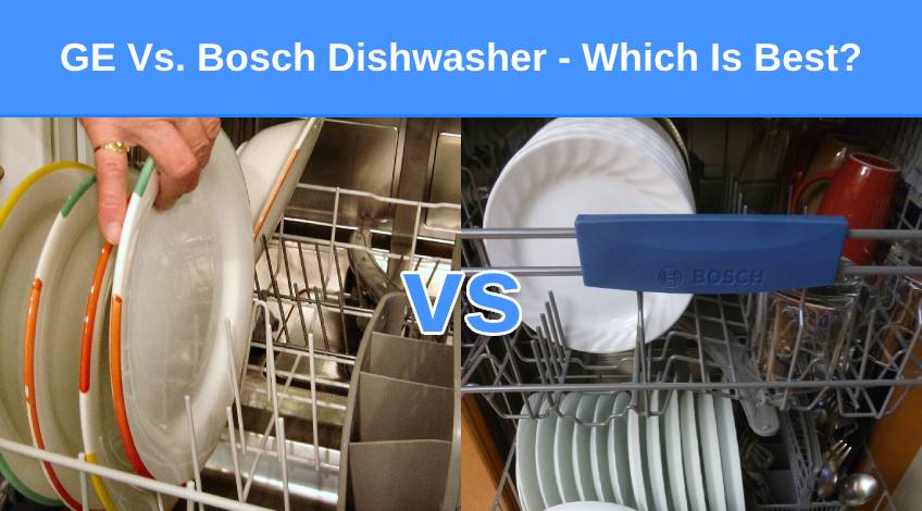 GE Vs. Bosch Dishwasher - Which Is Best