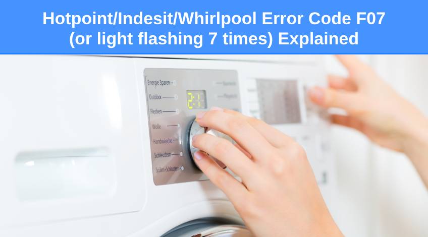 Hotpoint Indesit Whirlpool Error Code F07 (or light flashing 7 times) Explained