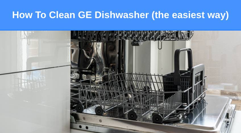 How To Clean GE Dishwasher (the easiest way)