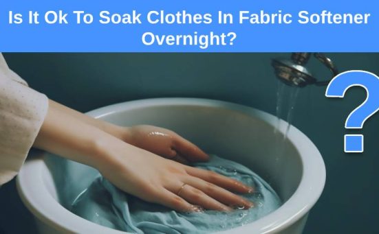 Is It Ok To Soak Clothes In Fabric Softener Overnight?