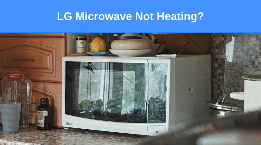 LG Microwave Not Heating (here’s why & what to do)
