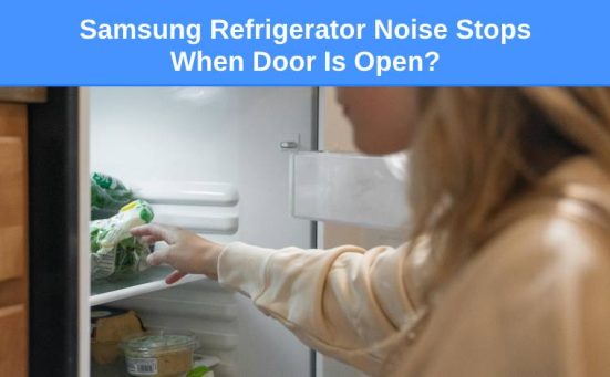 Samsung Refrigerator Noise Stops When Door Is Open? (here’s why)