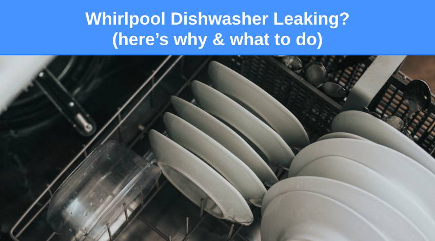 Whirlpool Dishwasher Leaking (here’s why & what to do)