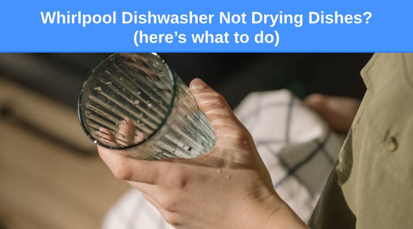Whirlpool Dishwasher Not Drying Dishes (here’s what to do)