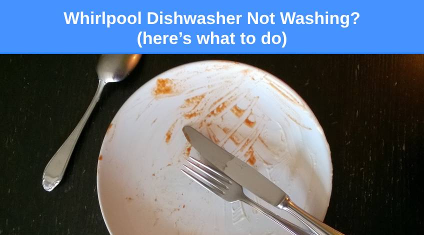 Whirlpool Dishwasher Not Washing (here’s what to do)