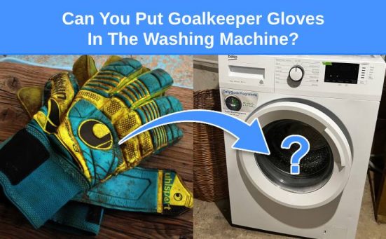 Can You Put Goalkeeper Gloves In The Washing Machine?