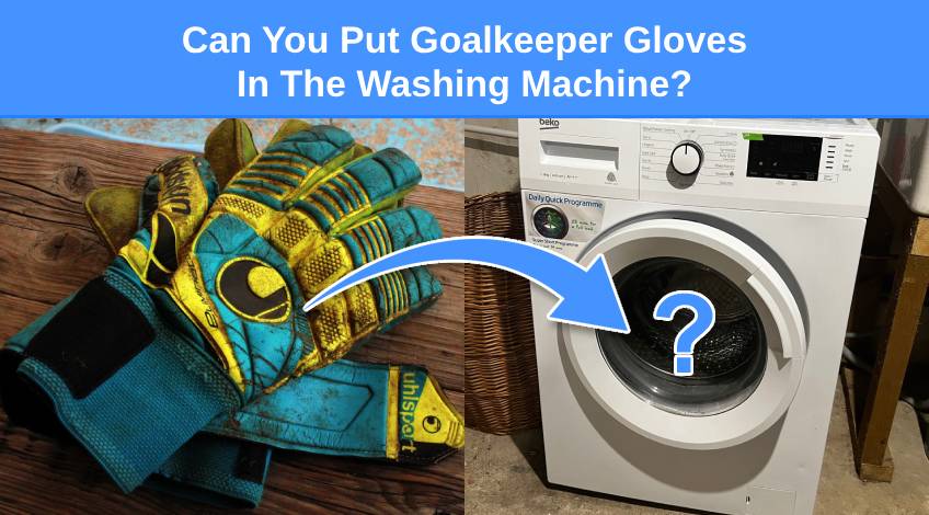 Can You Put Goalkeeper Gloves In The Washing Machine
