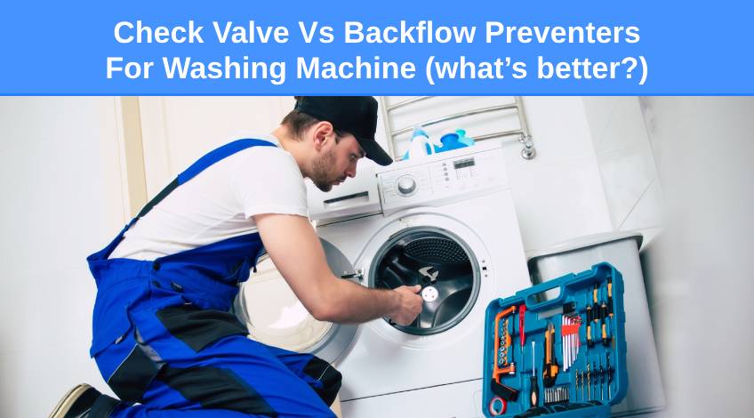 Check Valve Vs Backflow Preventers For Washing Machine (what’s better)