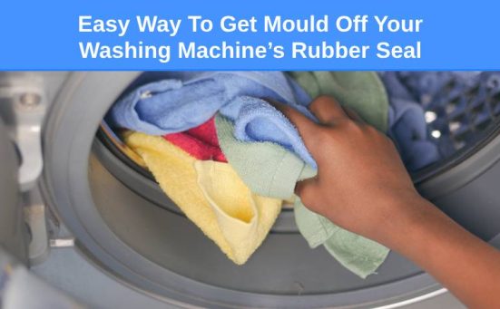 Easy Way To Get Mould Off Your Washing Machine’s Rubber Seal