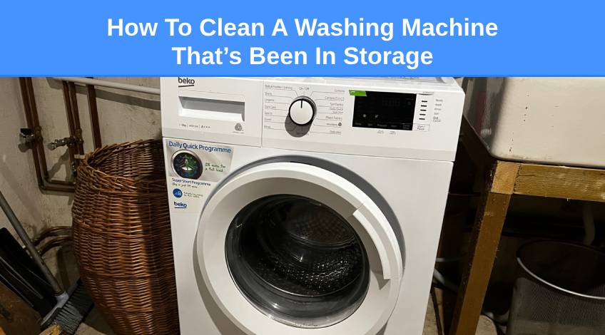 How To Clean A Washing Machine That’s Been In Storage